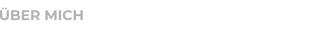 ÜBER MICH